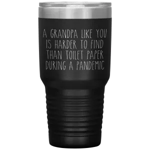 A Grandpa Like You is Harder to Find Than Toilet Paper During a Pandemic Tumbler Mug Travel Coffee Cup 30oz BPA Free